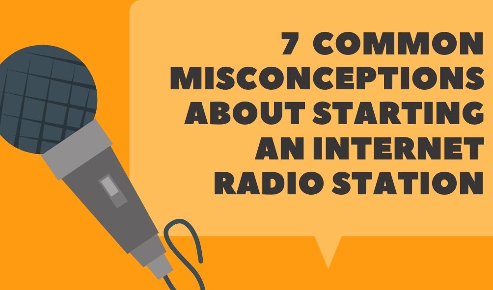 7 Common Misconceptions About Starting an Internet Radio Station